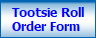 Tootsie Roll
Order Form 